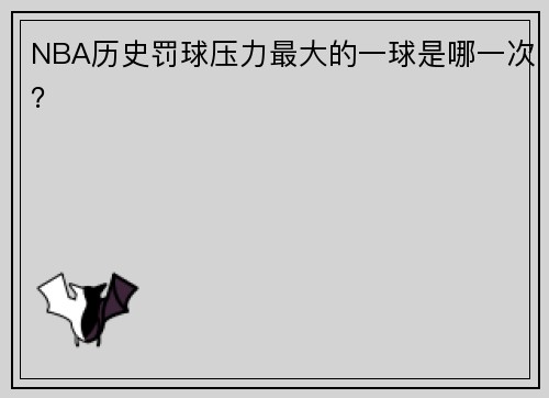 NBA历史罚球压力最大的一球是哪一次？